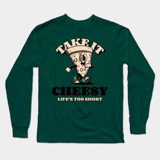 Take It Cheesy Life's Too Short Long Sleeve T-Shirt